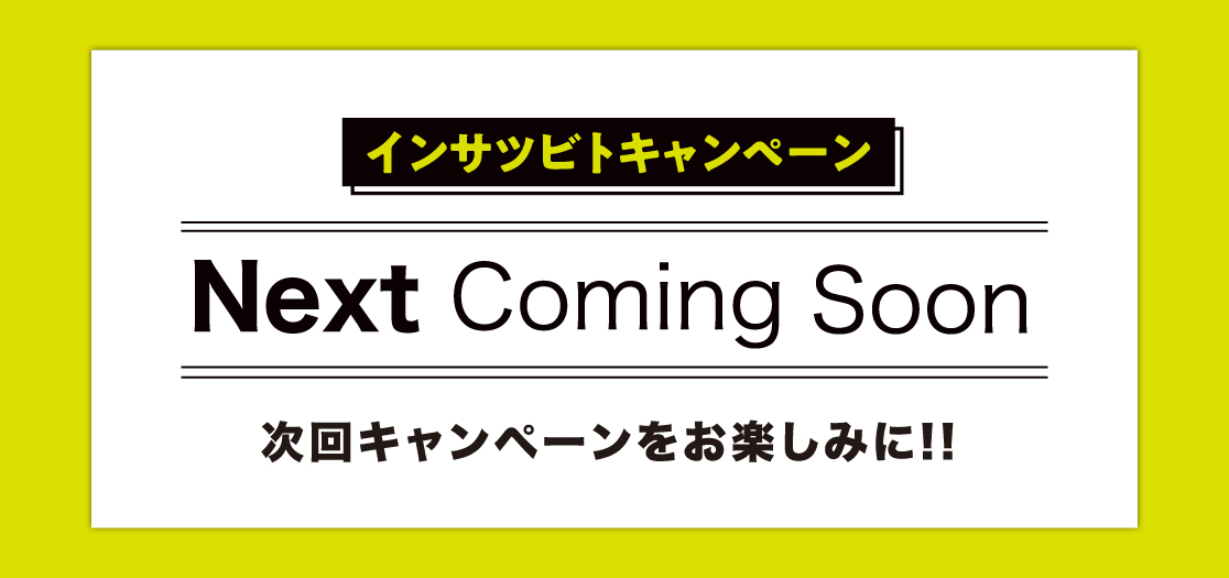 Coming soon 次回キャンペーンをお楽しみに！